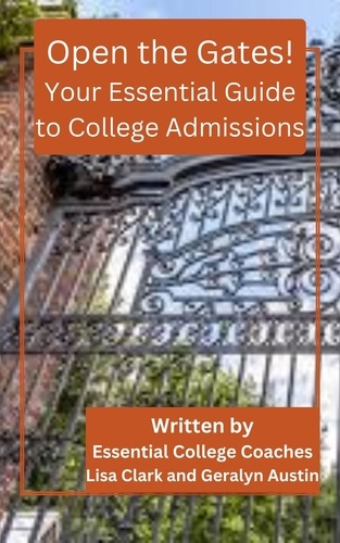  Lisa Clark and Geralyn Austin - Open the Gates! Your Essential Guide to College Admissions.
