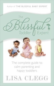 Lisa Clegg - The Blissful Toddler Expert - The complete guide to calm parenting and happy toddlers.