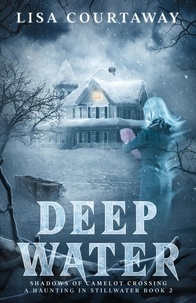  Lisa Courtaway - Deep Water - Shadows of Camelot Crossing, A Haunting in Stillwater Book 2 - Shadows of Camelot Crossing.