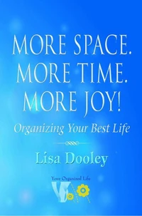 More Space. More Time. More Joy!: Organizing Your Best Life