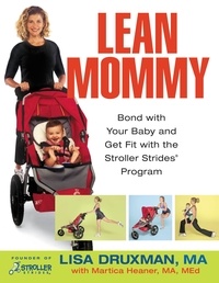 Lisa Druxman et Martica Heaner - Lean Mommy - Bond with Your Baby and Get Fit with the Stroller Strides(R) Program.