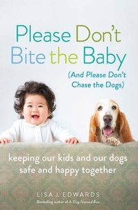 Lisa Edwards - Please Don't Bite the Baby (and Please Don't Chase the Dogs) - Keeping Our Kids and Our Dogs Safe and Happy Together.