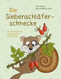 Lisa Eidam et Said Hooboty Fard - Die Siebenschläferschnecke - Ein Kinderfachbuch über psychische Erkrankungen.