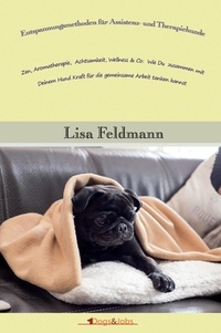 Lisa Feldmann - Entspannungsmethoden für Assistenz- und Therapiehunde - Zen, Aromatherapie, Achtsamkeit, Wellness &amp; Co: Wie Du zusammen mit Deinem Hund Kraft für die gemeinsame Arbeit tanken kannst.