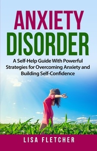  Lisa Fletcher - Anxiety Disorder: A Self-Help Guide With Powerful Strategies for Overcoming Anxiety and Building Self-Confidence.