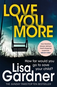 Lisa Gardner - Love You More (Detective D.D. Warren 5) - An intense thriller about how far you’d go to protect your child.