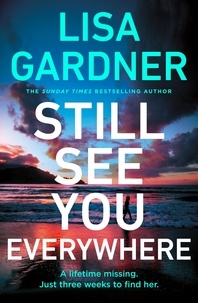 Lisa Gardner - Still See You Everywhere - the brand new gripping crime thriller from the Sunday Times bestselling author.