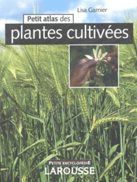 Lisa Garnier et  Collectif - Petit atlas des plantes cultivées.