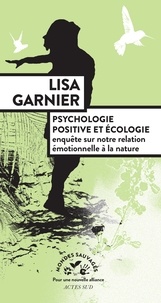 Lisa Garnier - Psychologie positive et écologie - Enquête sur notre relation émotionnelle à la nature.