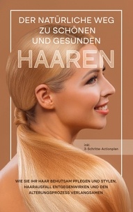 Lisa Gerlach - Der natürliche Weg zu schönen und gesunden Haaren - Wie Sie Ihr Haar behutsam pflegen und stylen, Haarausfall entgegenwirken und den Alterungsprozess verlangsamen - inkl. 3-Schritte-Actionplan.