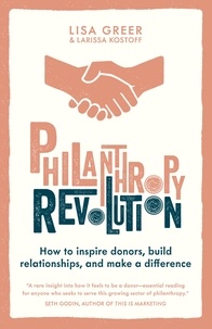 Lisa Greer et Larissa Kostoff - Philanthropy Revolution - How to Inspire Donors, Build Relationships and Make a Difference.