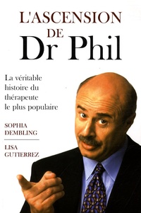Lisa Gutierrez et Sophia Dembling - L'ascension de Dr Phil - La véritable histoire du thérapeute le plus populaire.