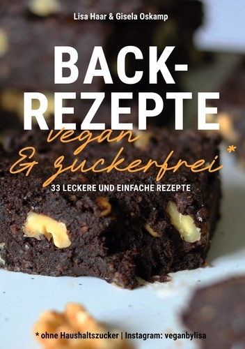 Kochbuch Backrezepte vegan und zuckerfrei (ohne Haushaltszucker). 33 leckere und einfache Rezepte