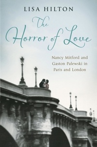 Lisa Hilton - The Horror of Love - Nancy Mitford and Gaston Palewski in Paris and London.