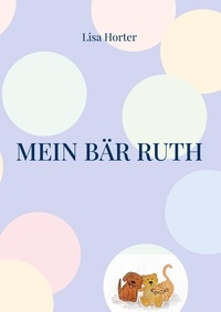 Lisa Horter - Mein Bär Ruth - Eine ganz besondere Freundschaft.