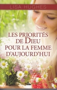 Lisa Hugues - Les priorités de Dieu pour la femme d'aujourd'hui.