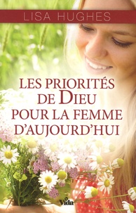 Lisa Hugues - Les priorités de Dieu pour la femme d'aujourd'hui.