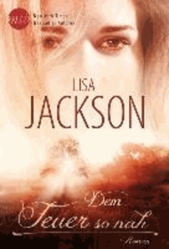 Lisa Jackson - Dem Feuer so nah - 1. Wie ein Kuss im Sommerregen / 2. Ein Kuss - und alles ist anders / 3. Herz über Kopf / 4. Ein Baby für uns zwei.