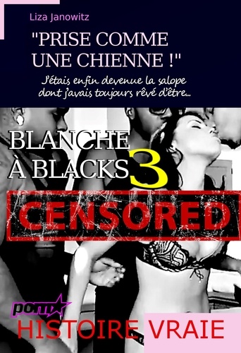 Blanche à Blacks 3 : ""Prise comme une chienne !"" J’étais enfin devenue la salope dont j’avais toujours rêvé d’être... [d'après une histoire vraie]