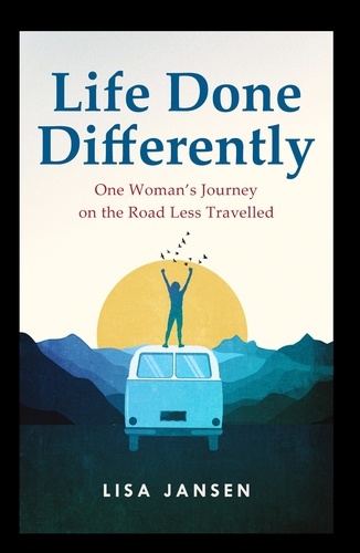  Lisa Jansen - Life Done Differently: One Woman’s Journey on the Road Less Travelled.