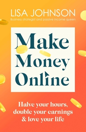 Make Money Online - The Sunday Times bestseller. Halve your hours, double your earnings &amp; love your life