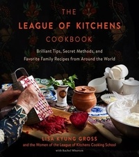 Lisa Kyung Gross - The League of Kitchens Cookbook - Brilliant Tips, Secret Methods &amp; Favorite Family Recipes from Around the World.