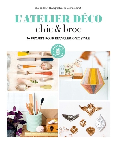 L'atelier déco chic & broc. 36 projets pour recycler avec style