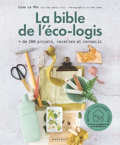 La bible de l'éco-logis. + de 200 projets, recettes et conseils