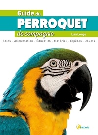 Lisa Longo - Guide du perroquet de compagnie.