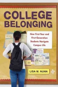 Lisa M. Nunn - College Belonging: How First-Year and First-Generation Students Navigate Campus Life.
