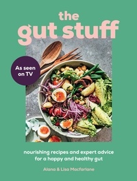 Lisa Macfarlane et Alana Macfarlane - The Gut Stuff - Nourishing recipes and expert advice for a happy and healthy gut.