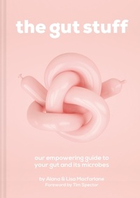 Lisa Macfarlane et Alana Macfarlane - The Gut Stuff - An empowering guide to your gut and its microbes.