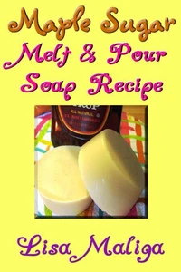 Maple Sugar Melt &amp; Pour Soap Recipe