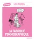 Lisa Mandel - La fabrique pornographique.