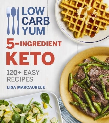Lisa MarcAurele - Low Carb Yum 5-Ingredient Keto - 120+ Easy Recipes.