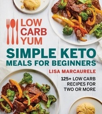 Lisa MarcAurele - Low Carb Yum Simple Keto Meals For Beginners - 125+ Low Carb Recipes for Two or More.