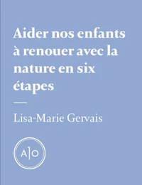 Aider nos enfants à renouer avec la nature en six étapes
