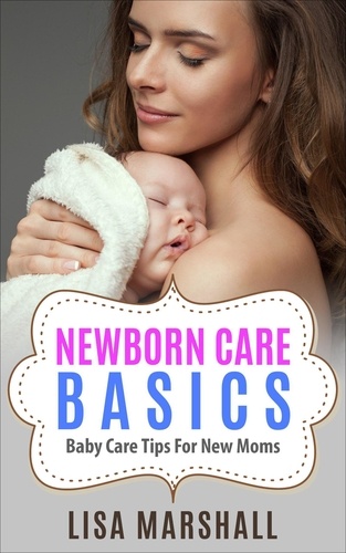  Lisa Marshall - Newborn Care Basics: Baby Care Tips For New Moms - Positive Parenting, #3.