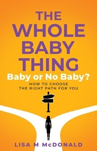  Lisa McDonald - The Whole Baby Thing: Baby or No Baby? How to Choose the Right Path for You.