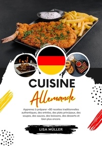  Lisa Müller - Cuisine Allemande: Apprenez à Préparer +80 Recettes Traditionnelles Authentiques, des Entrées, des Plats Principaux, des Soupes, des Sauces, des Boissons, des Desserts et bien plus Encore - Saveurs du Monde: Un Voyage Culinaire.