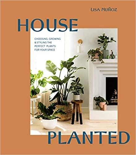 Lisa Muñoz - House Planted - Choosing, growing and styling the perfect plants for your space.