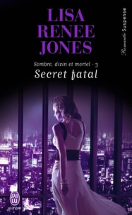 Lisa Renee Jones - Sombre, divin et mortel Tome 3 : Secret fatal.