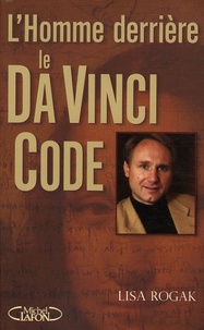 Lisa Rogak - L'homme derrière le Da Vinci Code - Biographie non autorisée de Dan Brown.