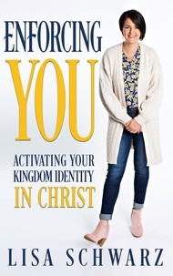  Lisa Schwarz - Enforcing You: Activating Your Kingdom Identity In Christ.
