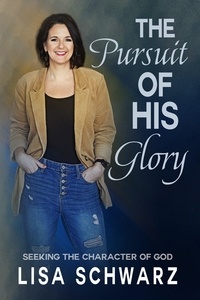  Lisa Schwarz - The Pursuit of His Glory: Seeking the Character of God.