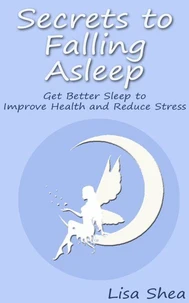 Secrets to Falling Asleep - Get Better Sleep to Improve Health and Reduce Stress