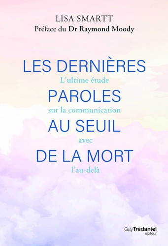 Les dernières paroles au seuil de la mort. L'ultime étude sur la communication avec l'eau-delà