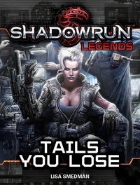  Lisa Smedman - Shadowrun Legends: Tails You Lose - Shadowrun Legends, #23.