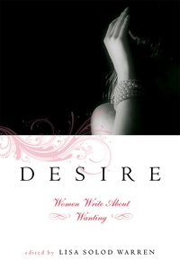 Lisa Solod Warren - Desire - Women Write About Wanting.