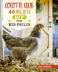 Lisa Steele - Cocotte club - 40 projets DIY pour mes poules.